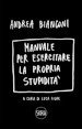 Manuale per esercitare la propria stupidità. Ediz. a spirale